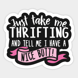 Just Take Me Thrifting And Tell Me I Have A Nice Butt Sticker